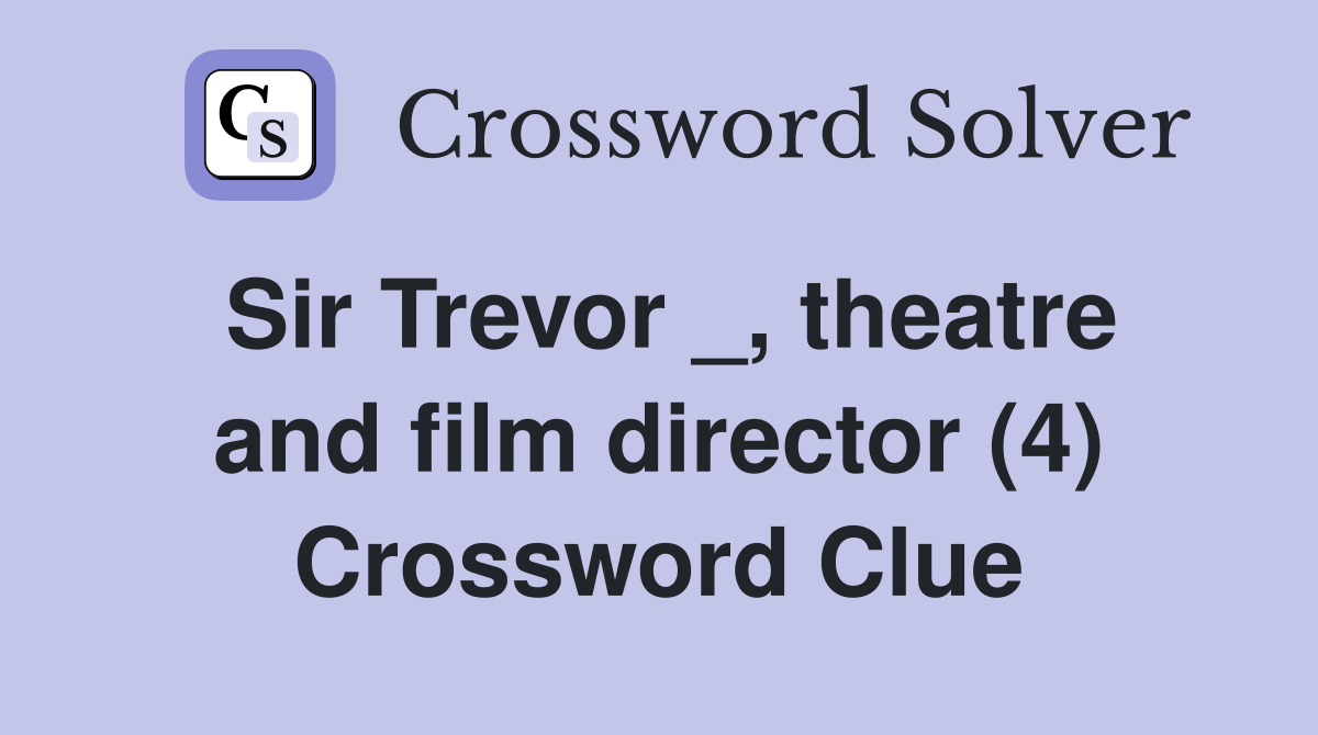 Sir Trevor _, theatre and film director (4) Crossword Clue Answers